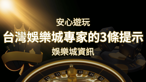 安心遊玩線上娛樂城：台灣娛樂城專家的3條實用提示｜博九來娛樂城